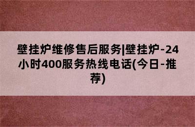 壁挂炉维修售后服务|壁挂炉-24小时400服务热线电话(今日-推荐)